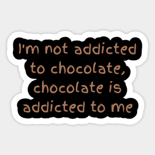 I'm Not Addicted To Chocolate,Chocolate Is Addicted To Me Sticker